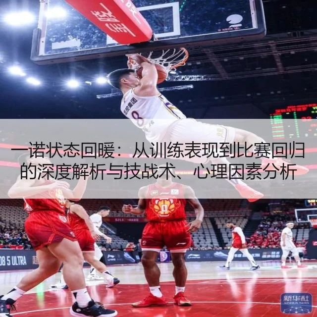 一诺状态回暖：从训练表现到比赛回归的深度解析与技战术、心理因素分析